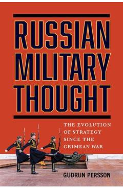 Russian Military Thought: The Evolution of Strategy Since the Crimean War - Gudrun Persson