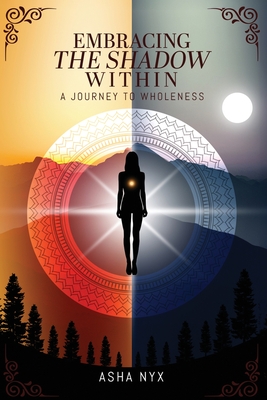 Embracing The Shadow Within: A Journey To Wholeness - Asha Nyx