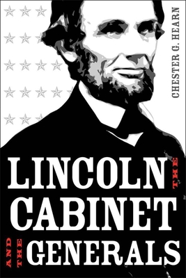Lincoln, the Cabinet, and the Generals - Chester G. Hearn