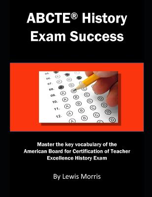 Abcte History Exam Success: Master the Key Vocabulary of the American Board for Certification of Teacher Excellence History Exam - Lewis Morris
