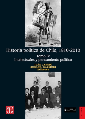 Coperta cărții 'Historia política de Chile, 1810-2010. Tomo IV: Intelectuales y pensamiento político - Iván Jaksic'