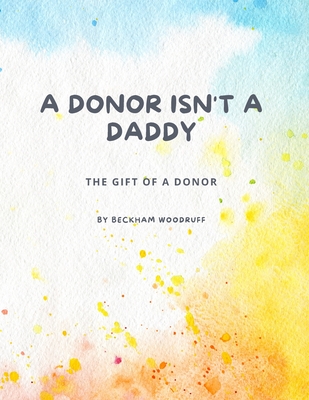 A Donor Isn't A Daddy: The Gift of a Donor - Beckham Woodruff