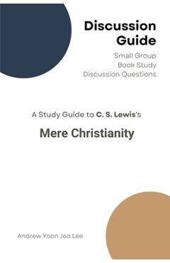 Coperta cărții 'Discussion Guide for Mere Christianity: Small Group Book Study Discussion Questions - Andrew Yoon Joo Lee'