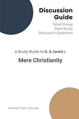 Discussion Guide for Mere Christianity: Small Group Book Study Discussion Questions - Andrew Yoon Joo Lee