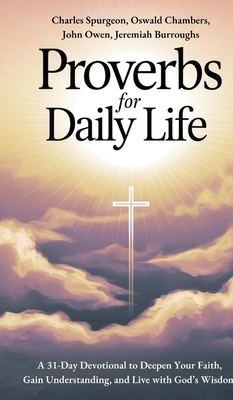 Proverbs for Daily Life: A 31-Day Devotional to Deepen Your Faith, Gain Understanding, and Live with God's Wisdom - Charles Spurgeon