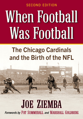 Coperta cărții 'When Football Was Football: The Chicago Cardinals and the Birth of the Nfl, 2D Ed. - Joe Ziemba'
