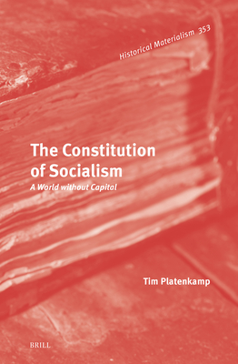 The Constitution of Socialism: A World Without Capital - Tim Platenkamp