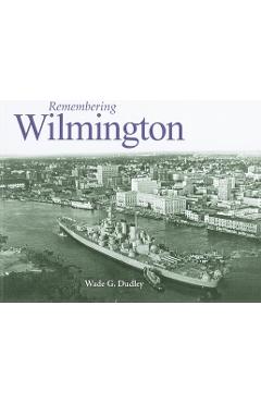 Coperta cărții 'Remembering Wilmington - Wade G. Dudley'