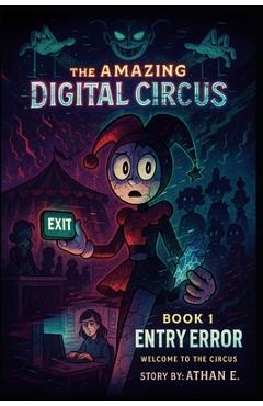 Coperta cărții 'The Amazing Digital Circus: Book 1: Entry Error - Welcome to the Circus - Athan E'