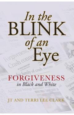 Coperta cărții 'In the Blink of an Eye: Forgiveness in Black and White: Forgiveness in - Jt Clark'