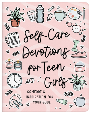 Self-Care Devotions for Teen Girls: Comfort and Inspiration for Your Soul - Joanne Simmons