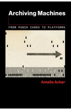 Poza produsului Archiving Machines: From Punch Cards to Platforms - Amelia Acker