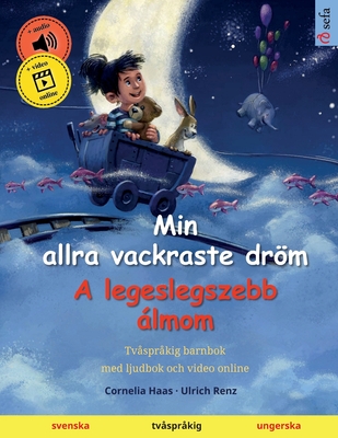 Min allra vackraste dröm - A legeslegszebb álmom (svenska - ungerska): Tvåspråkig barnbok, med ljudbok och video online - Cornelia Haas
