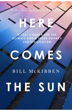 Coperta cărții 'Here Comes the Sun: A Last Chance for the Climate and a Fresh Chance for Civilization - Bill Mckibben'