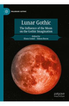 Coperta cărții 'Lunar Gothic: The Influence of the Moon on the Gothic Imagination - Elana Gomel'
