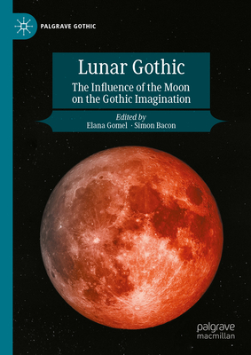 Lunar Gothic: The Influence of the Moon on the Gothic Imagination - Elana Gomel