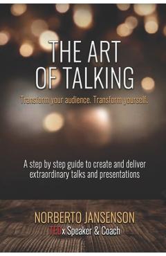 Coperta cărții 'The Art of Talking: Transform your audience, transform yourself. - Norberto Ariel Jansenson'