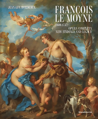 François Le Moyne: Complete Works: New Findings and Legacy (1688-1737) - Francois Lemoyne