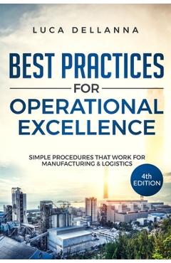 Coperta cărții 'Best Practices for Operational Excellence: Simple Procedures That Work for Manufacturing and Logistics - Luca Dellanna'