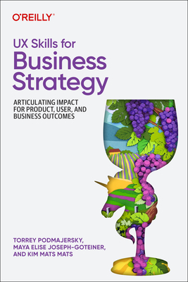 Coperta cărții 'UX Skills for Business Strategy: Articulating Impact for Product, User, and Business Outcomes - Torrey Podmajersky'