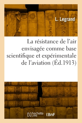 La résistance de l'air envisagée comme base scientifique et expérimentale de l'aviation - L. Legrand