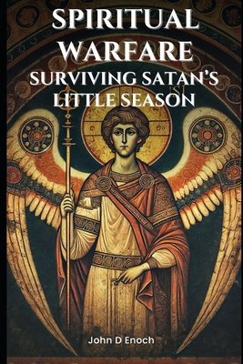 Spiritual Warfare: Surviving Satan's Little Season - John D. Enoch
