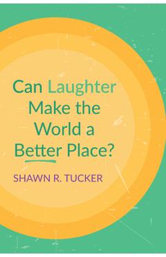 Coperta cărții 'Can Laughter Make the World a Better Place? - Shawn R. Tucker'
