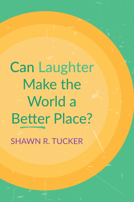Can Laughter Make the World a Better Place? - Shawn R. Tucker