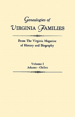 Genealogies of Virginia Families from the Virginia Magazine of History and Biography. in Five Volumes. Volume I: Adams - Chiles -