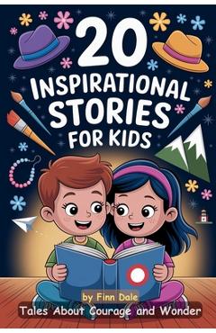 Poza produsului 20 Inspirational Stories for Kids: Tales About Courage and Wonder. Inspiring Reads for Children Ages 6-12. Stories Encourage Kindness, Working Togethe - Finn Dale