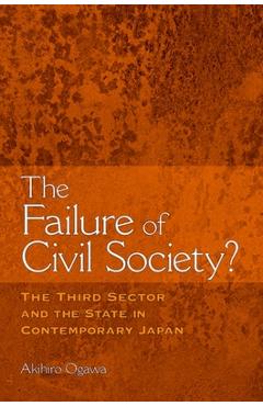 Poza produsului The Failure of Civil Society?: The Third Sector and the State in Contemporary Japan - Akihiro Ogawa