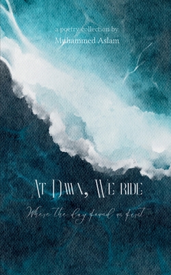 Coperta cărții 'At Dawn, We Ride Where the day found us first - Muhammed Aslam'