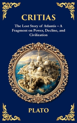 Critias: The Lost Story of Atlantis - A Fragment on Power, Decline, and Civilization -