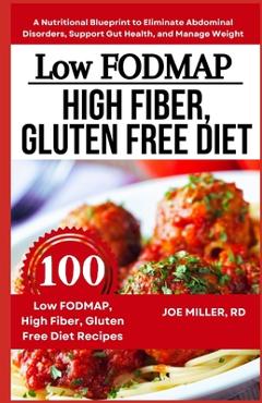 Poza produsului Low FODMAP, High Fiber, Gluten Free Diet: A Nutritional Blueprint to Eliminate Abdominal Disorders, Support Gut Health, and Manage Weight - Joe Miller Rd