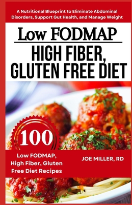 Low FODMAP, High Fiber, Gluten Free Diet: A Nutritional Blueprint to Eliminate Abdominal Disorders, Support Gut Health, and Manage Weight - Joe Miller Rd