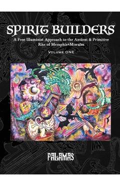 Poza produsului Spirit Builders: A Free Illuminist Approach to the Antient & Primitive Rite of Memphis+Misraïm, Volume One - 