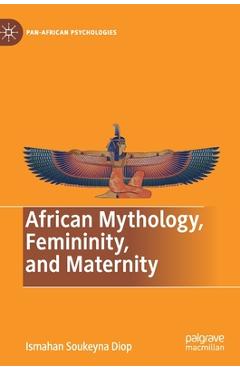 Coperta cărții 'African Mythology, Femininity, and Maternity - Ismahan Soukeyna Diop'