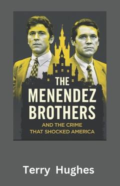 Coperta cărții 'The Menendez Brothers and the Crime That Shocked America: Untold Story of Betrayal, Wealth, and Murder in Beverly Hills'