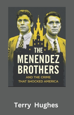 The Menendez Brothers and the Crime That Shocked America: Untold Story of Betrayal, Wealth, and Murder in Beverly Hills - Terry Hughes