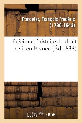 Coperta cărții 'Précis de l'Histoire Du Droit Civil En France - François Frédéric Poncelet'