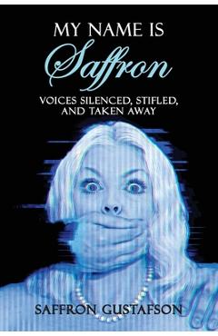 Coperta cărții 'My Name is Saffron: Voices Silenced, Stifled, and Taken Away - Saffron Gustafson'