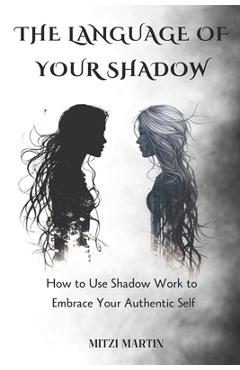 Coperta cărții 'The Language Of Your Shadow: How to Use Shadow Work to Embrace Your Authentic Self - Mitzi Martin'