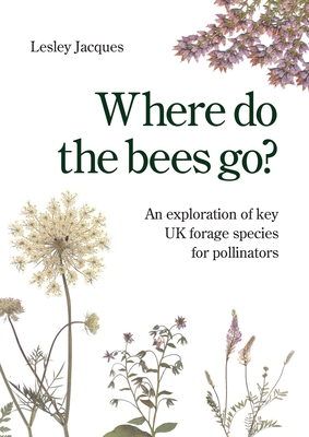 Where do the bees go?: An exploration of key UK forage species for pollinators - Lesley Jacques