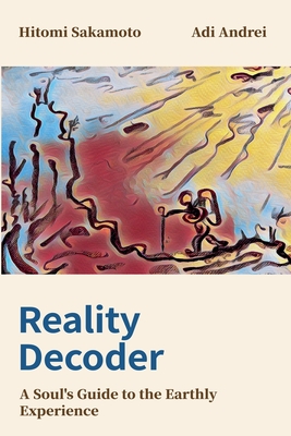 Reality Decoder: A Soul's Guide to the Earthly Experience - Hitomi Sakamoto