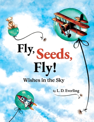 Fly, Seeds, Fly! Wishes in the Sky - L. D. Everling