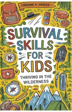Coperta cărții 'Survival Skills for Kids: Thriving in the Wilderness - Lorraine K. Mercer'