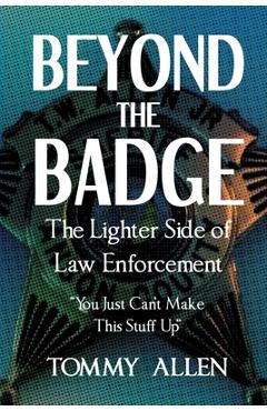 Poza produsului Beyond the Badge: The Lighter Side of Law Enforcement: You Just Can't Make This Stuff Up - Tommy Allen