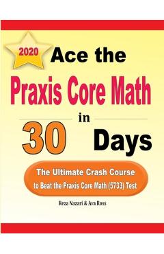 Coperta cărții 'Ace the Praxis Core Math in 30 Days: The Ultimate Crash Course to Beat the Praxis Core Math (5733) Test - Ava Ross'
