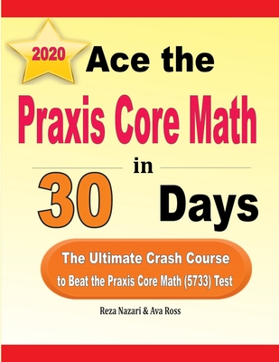 Ace the Praxis Core Math in 30 Days: The Ultimate Crash Course to Beat the Praxis Core Math (5733) Test - Ava Ross
