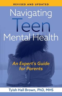 Poza produsului Navigating Teen Mental Health: An Expert's Guide for Parents-Revised and Updated - Tyish Hall Brown